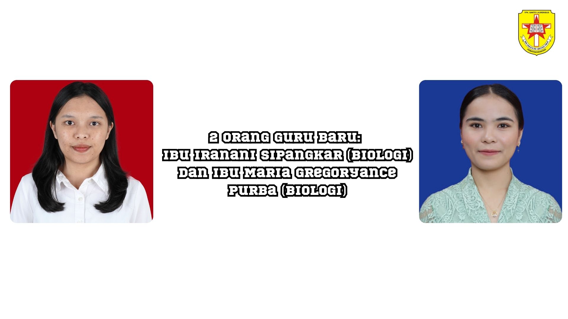 2 orang guru baru: Ibu Iranani Sipangkar (Biologi) dan Ibu Maria Gregoryance Purba (Biologi)